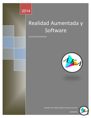0 
2014 
Realidad Aumentada y 
Software 
LAS NUEVAS TECNOLOGIAS 
Montero ailin, Martin Agustina, Ohanessian keila 
26/08/2014 
 