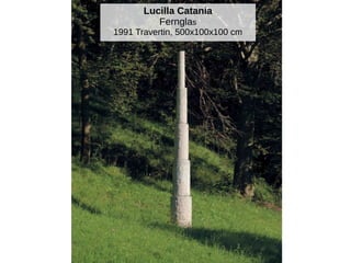 Lucilla Catania
Fernglas
1991 Travertin, 500x100x100 cm
 