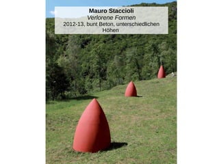 Mauro Staccioli
Verlorene Formen
2012-13, bunt Beton, unterschiedlichen
Höhen
 