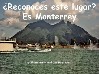¿Reconoces este lugar? Es Monterrey http://Presentaciones-PowerPoint.com/ 