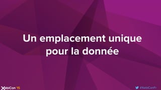 #XebiConFr
Un emplacement unique
pour la donnée
 