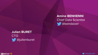#XebiConFr
Julien BURET
CTO
@julienburet
Amine BENHENNI
Chief Data Scientist
@bendaizer
 