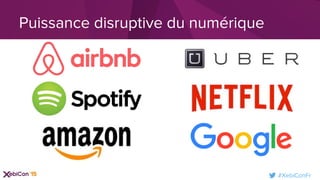 #XebiConFr
Puissance disruptive du numérique
 