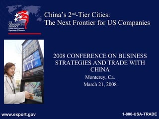 China’s 2 nd -Tier Cities: The Next Frontier for US Companies 2008 CONFERENCE ON BUSINESS STRATEGIES AND TRADE WITH CHINA Monterey, Ca. March 21, 2008 