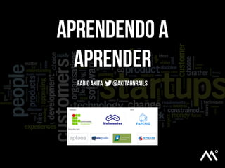 Aprendendo a
Aprender
Fabio Akita

@akitaonrails

 