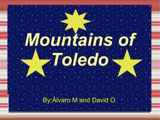 Mountains of
Toledo
By:Álvaro M and David O.
 