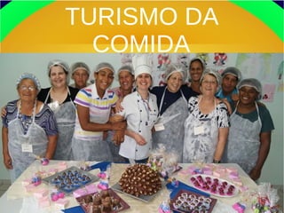 TURISMO DA
  COMIDA
 