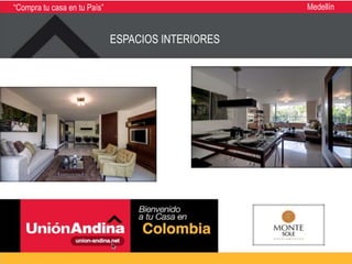 “Compra tu casa en tu País”                         Medellín


                              ESPACIOS INTERIORES
 