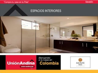 “Compra tu casa en tu País”                         Medellín


                              ESPACIOS INTERIORES
 