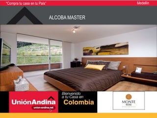 “Compra tu casa en tu País”                   Medellín


                              ALCOBA MASTER
 