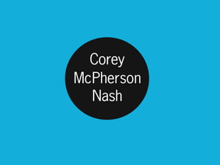 2009 Corey McPherson Nash | Proprietary Content | For more information, email info@corey.com
 