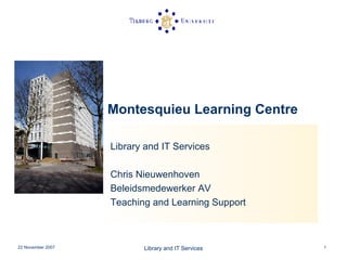 Montesquieu Learning Centre   Library and IT Services Chris Nieuwenhoven Beleidsmedewerker AV  Teaching and Learning Support 