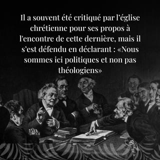 Il a souvent été critiqué par l’église
chrétienne pour ses propos à
l'encontre de cette dernière, mais il
s’est défendu en déclarant : «Nous
sommes ici politiques et non pas
théologiens»
 