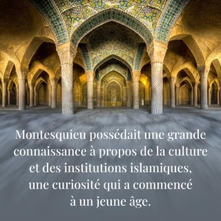 Montesquieu possédait une grande
connaissance à propos de la culture
et des institutions islamiques,
une curiosité qui a commencé
à un jeune âge.
 