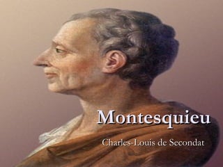 MontesquieuMontesquieu
Charles-Louis de SecondatCharles-Louis de Secondat
 