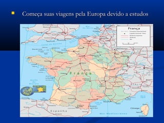  Começa suas viagens pela Europa devido a estudosComeça suas viagens pela Europa devido a estudos
 