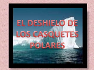 EL DESHIELO DE LOS CASQUETES POLARES