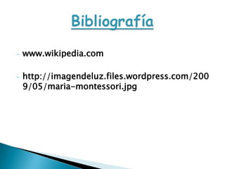 - www.wikipedia.com
- http://imagendeluz.files.wordpress.com/200
9/05/maria-montessori.jpg
 
