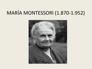 MARÍA MONTESSORI (1.870-1.952)
 