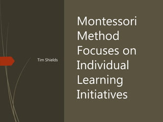 Montessori Method Focuses on Individual Learning Initiatives | PPTX
