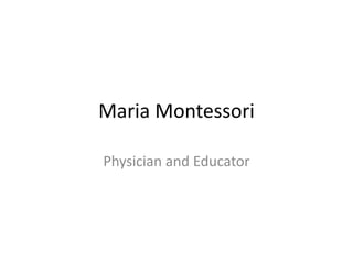 Maria Montessori
Physician and Educator

 