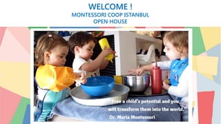 WELCOME !
MONTESSORI COOP ISTANBUL
OPEN HOUSE
 