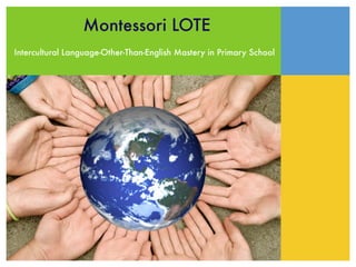 Montessori LOTE
Intercultural Language-Other-Than-English Mastery in Primary School
 