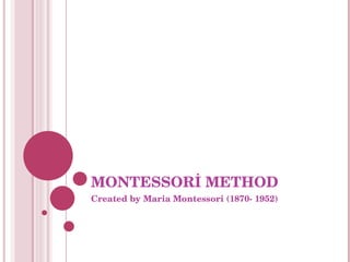 MONTESSORİ METHOD Created by Maria Montessori (1870- 1952) 