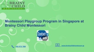 Montessori Playgroup Program in Singapore at
Brainy Child Montessori
+65) 6733 7669
www.brainychildmontessori.sg
 