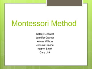 Montessori Method
Kelsey Girardot
Jennifer Cramer
Aimee Wilson
Jessica Gieche
Kaitlyn Smith
Cary Link

 