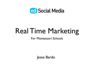 Real Time Marketing
    For Montessori Schools




        Jesse Bardo
 