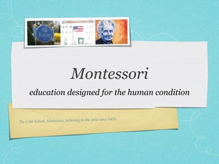 Montessori
      education designed for the human condition


                                          the   child since 1974.
The Cobb School, Montessori, believing in
 