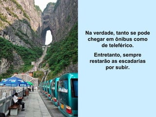 Na verdade, tanto se pode chegar em ônibus como de teleférico. Entretanto, sempre restarão as escadarias por subir. 