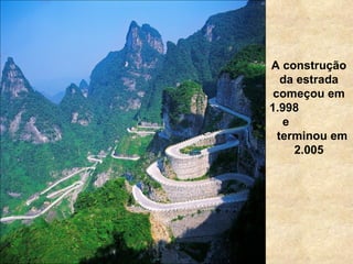 A construção da estrada começou em 1.998  e  terminou em 2.005 