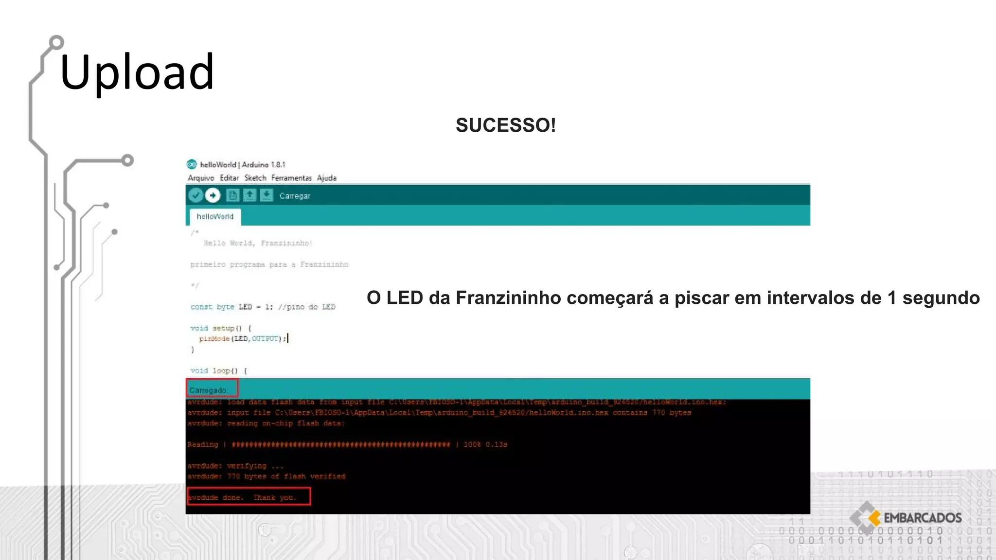 SUCESSO!
O LED da Franzininho começará a piscar em intervalos de 1 segundo
 