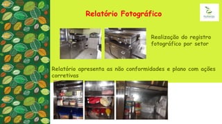 Relatório Fotográfico
Realização do registro
fotográfico por setor
Relatório apresenta as não conformidades e plano com ações
corretivas
 