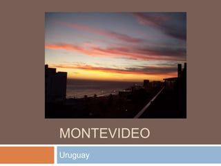 MONTEVIDEO 
Uruguay 
 