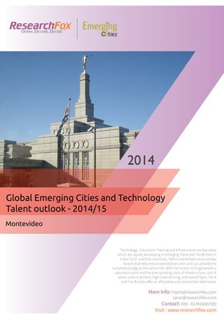 Emerging City Report - Montevideo (2014)
Sample Report
explore@researchfox.com
+1-408-469-4380
+91-80-6134-1500
www.researchfox.com
www.emergingcitiez.com
 1
 