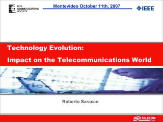 Roberto Saracco Technology Evolution: Impact on the Telecommunications World Montevideo October 11th, 2007 