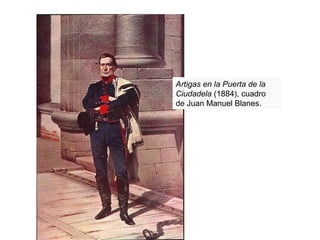 Artigas en la Puerta de la
Ciudadela (1884), cuadro
de Juan Manuel Blanes.
 