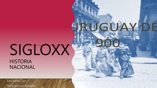 SIGLOXX
HISTORIA
NACIONAL
6TO DERECHO
PROF. ESTELA ROSANO
 