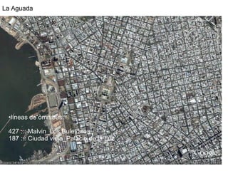 TAP_ anteproyecto 1  lugares …. La Aguada líneas de ómnibus: 427 ::: Malvin_Los Bulevares 187 ::: Ciudad vieja_Palacio de la Luz 