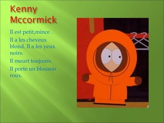 Il est petit,mince .
Il a les cheveux
blond. Il a les yeux
noirs.
Il meurt toujours.
Il porte un blouson
roux.
 