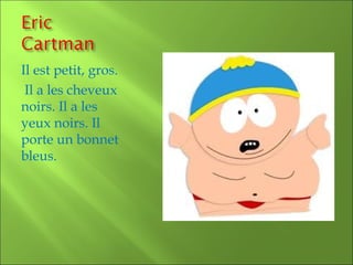 Il est petit, gros.
 Il a les cheveux
noirs. Il a les
yeux noirs. Il
porte un bonnet
bleus.
 