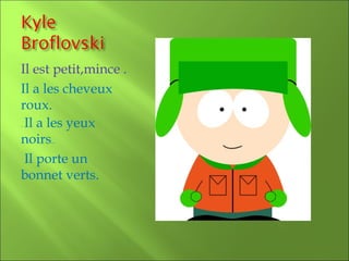 Il est petit,mince .
Il a les cheveux
roux.
. Il a les yeux

noirs..
  Il porte un
bonnet verts.
 