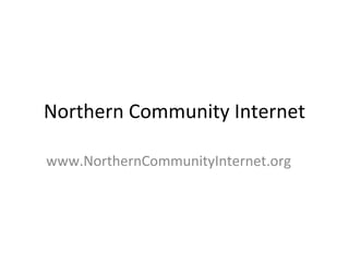 Northern Community Internet www.NorthernCommunityInternet.org 