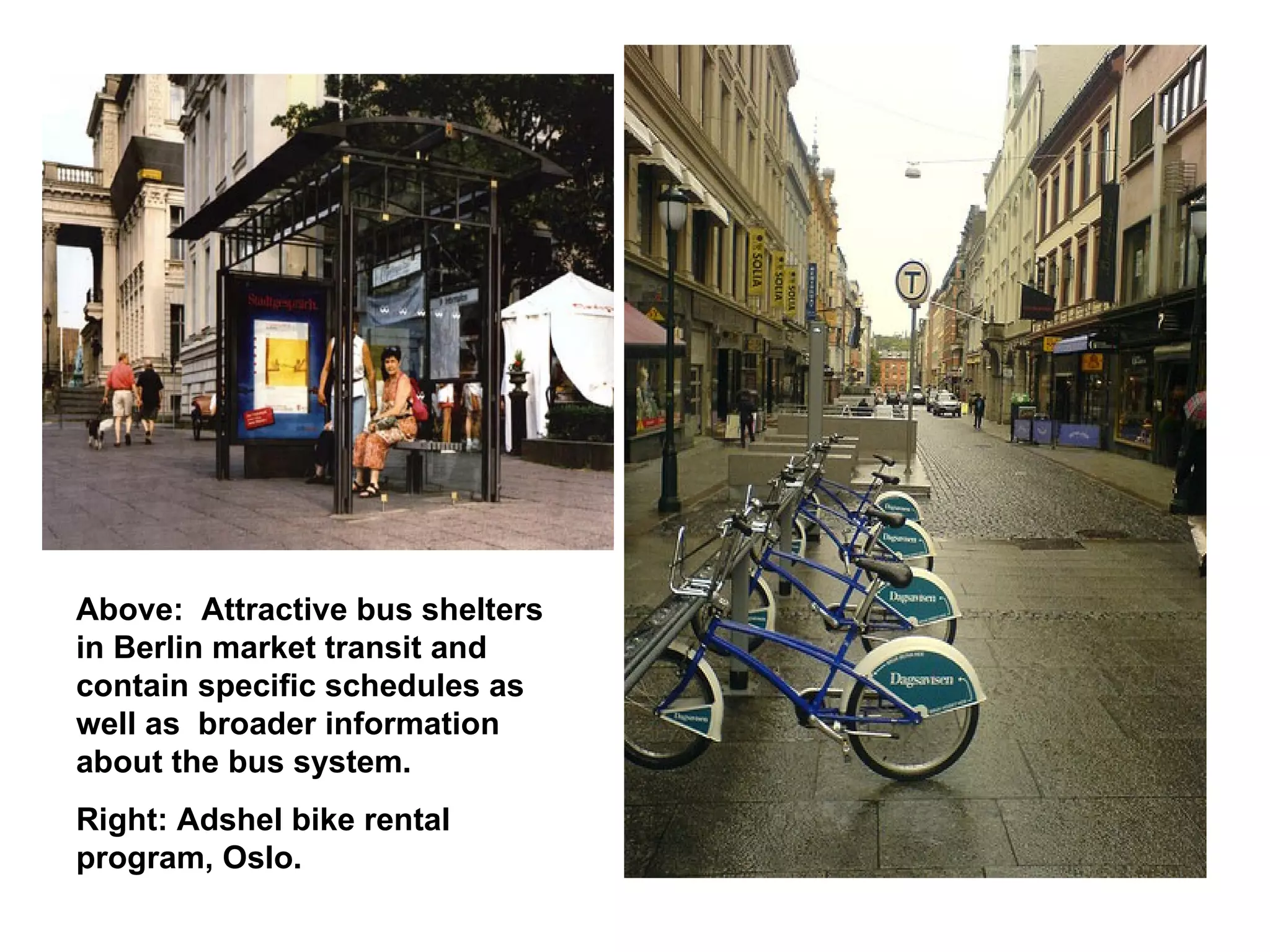 Above:  Attractive bus shelters in Berlin market transit and contain specific schedules as well as  broader information about the bus system. Right: Adshel bike rental program, Oslo. 