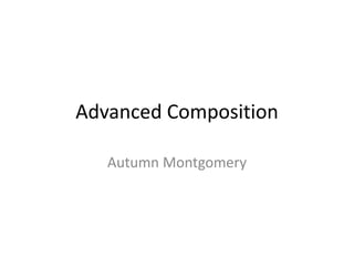 Advanced Composition

   Autumn Montgomery
 