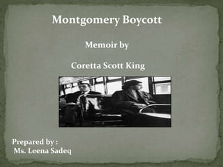 Montgomery Boycott
Memoir by
Coretta Scott King
Prepared by :
Ms. Leena Sadeq
 