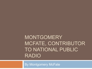 MONTGOMERY
MCFATE, CONTRIBUTOR
TO NATIONAL PUBLIC
RADIO
By Montgomery McFate
 